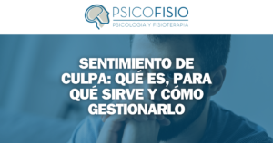 PSICOFISIO - SENTIMIENTO DE CULPA - QUÉ ES, PARA QUÉ SIRVE Y CÓMO GESTIONARLO